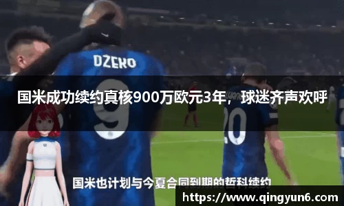 国米成功续约真核900万欧元3年，球迷齐声欢呼